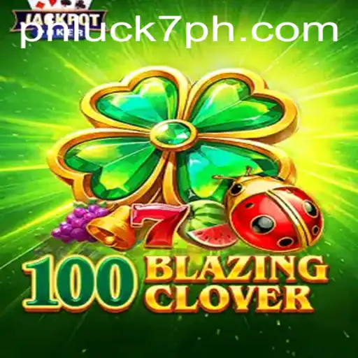 Discover the Thrilling World of 100BlazingClover with PHLUCK 7